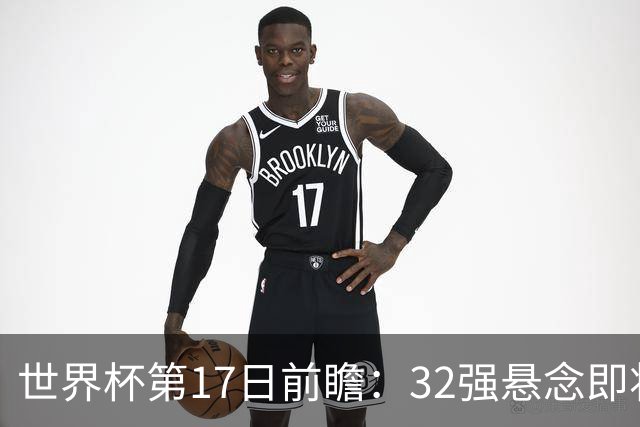 世界杯第17日前瞻：32强悬念即将全部揭晓 39岁超巨争创神迹
