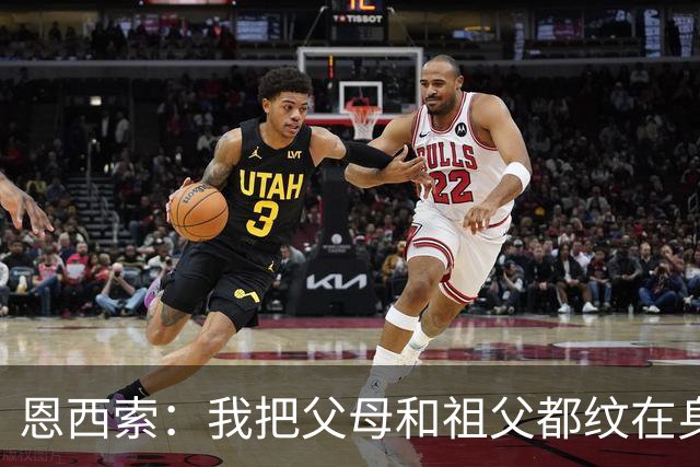 恩西索：我把父母和祖父都纹在身上，这样他们就永远伴我同行