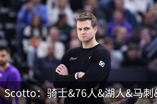 Scotto：骑士&76人&湖人&马刺&太阳&活塞&开拓者均有意迪恩·韦德
