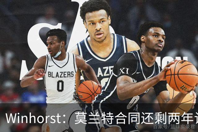 Winhorst：莫兰特合同还剩两年让交易他很困难 接手球队风险很大